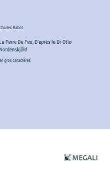 Hardcover La Terre De Feu; D'après le Dr Otto Nordenskjöld: en gros caractères [French] Book