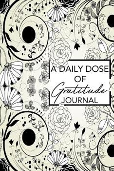 Paperback A Daily Dose of Gratitude: Change Your Outlook on Life: Black Floral Gratitude Journal Book