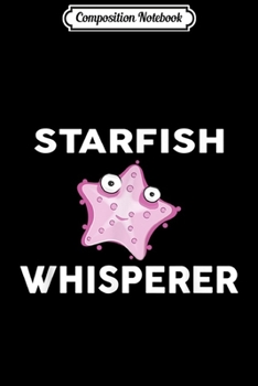 Composition Notebook: STARFISH Whisperer Novelty STARFISH  Journal/Notebook Blank Lined Ruled 6x9 100 Pages