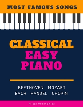 Paperback Classical Easy Piano - Most Famous Songs - Beethoven Mozart Bach Handel Chopin: Teach Yourself How to Play Popular Music for Beginners and Intermediat [Large Print] Book