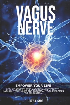 Paperback Vagus Nerve: Empower your Life: Reduce Anxiety, PTSD and Inflammation with Natural Techniques and Practical Yoga Exercises for Rela Book