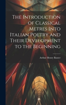 Hardcover The Introduction of Classical Metres Into Italian Poetry and Their Development to the Beginning Book