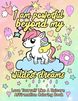 Love Yourself Like A Unicorn Affirmation Coloring Book: Time To Kiss Bad Vibes Goodbye Because You're Magical And These Unicorn Approved Affirmations Will Remind You Of That Even When You Forget
