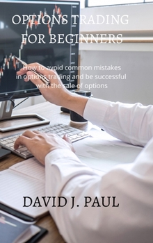 Options Trading For Beginners: How to avoid common mistakes in options trading and be successful with the sale of options
