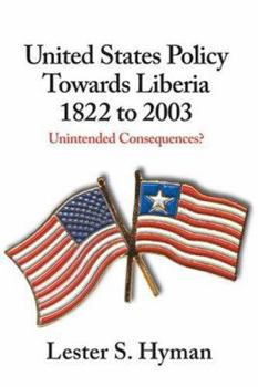 Hardcover United States Policy Towards Liberia, 1822 to 2003: Unintended Consequences? Book