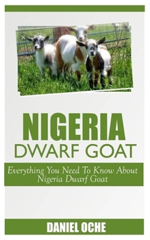 Paperback Nigeria Dwarf Goat: Everything You Need To Know About Nigeria Dwarf Goat Book