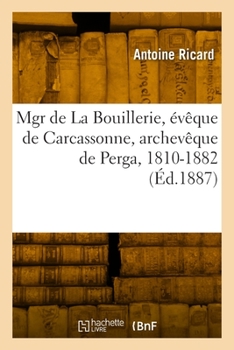 Paperback Mgr de la Bouillerie, Évêque de Carcassonne, Archevêque de Perga, Coadjuteur de Bordeaux, 1810-1882 [French] Book
