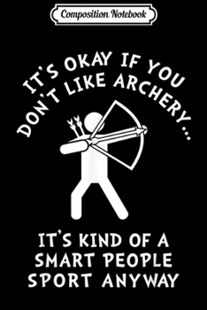 Paperback Composition Notebook: It's OK If You Don't Like Archery - Funny Archery Journal/Notebook Blank Lined Ruled 6x9 100 Pages Book