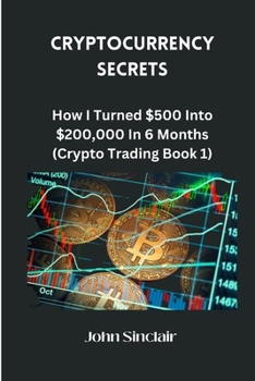 Paperback Cryptocurrency Secrets: How I Turned $500 To $200,000 In 6 Months (Cryptocurrency Trading Book 1) [Large Print] Book