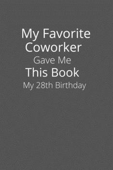 My Favorite Coworker Gave Me This Book My 28th Birthday!: Gifts for Coworker-birthday Gift,Lined Notebook,Lined Blank Notebook Journal.