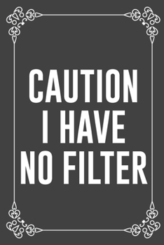 CAUTION I HAVE NO FILTER: Funny Blank Lined Ofiice Journals For Friend or Coworkers