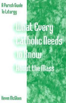 Paperback What Every Catholic Needs to Know About the Mass: A Parish Guide to Liturgy Book