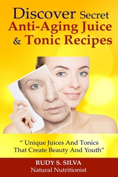 Paperback Discover Secret Anti-Aging Juice and Tonic Recipes: Large Print: Unique Juices and Tonics That Create Beauty and Youth [Large Print] Book