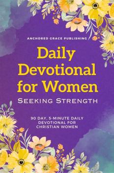 Daily Devotional for Women Seeking Strength: 90 Day, 5-Minute Daily Devotional for Christian Women