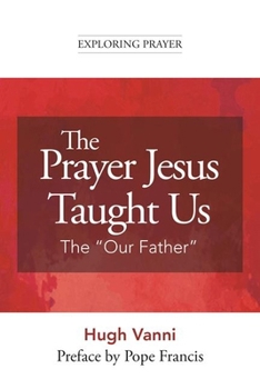 The Prayer Jesus Taught Us: The Our Father