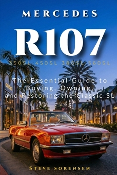 Mercedes R107: The Essential Guide to Buying, Owning, and Restoring the Classic SL (350SL 450SL 380SL 560SL)
