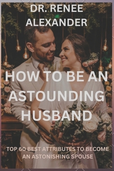 Paperback How to be an astounding husband: Top 60 best attributes to become an astonishing spouse Book