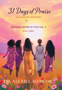Two Minute Daily Devotionals 31 DAYS OF PRAISE: Volume 5 Virtuous Women of Faith