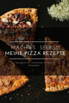 Mach Es selbst ! Meine Pizza Rezepte: Rezeptbuch Kochbuch und Notizbuch zum Ausfüllen für eigene Rezeptideen für Pizzaliebhaber und Pizzaesser und ... der Mittelmeerküche | 6x9 (German Edition)