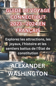 Paperback Guide de Voyage Connecticut 2023 - 2024 En Français: Explorez les attractions, les joyaux, l'histoire et les sentiers battus de l'État de constitution [French] [Large Print] Book