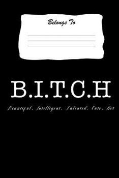 Paperback B.I.T.C.H. Beautiful Intelligent Talented Cute Hot: Snarky, Bitchy and Smartass Notebook Book