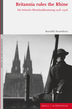 Hardcover Britannia Rules the Rhine: Die Britische Rheinlandbesatzung 1918-1926 [German] Book