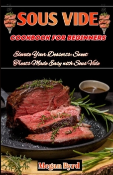 Paperback Sous Vide Cookbook for beginners: Elevate Your Desserts: Sweet Treats Made Easy with Sous Vide Book