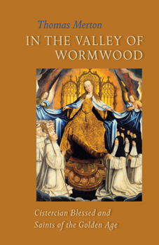 In the Valley of Wormwood: Cistercian Blessed and Saints of the Golden Age (Volume 233)