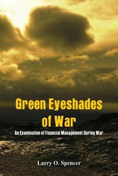 Paperback Green Eyeshades of War: An Examination of Financial Management During War Book