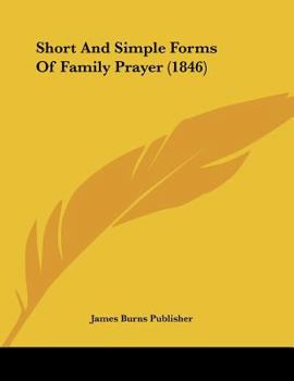 Paperback Short And Simple Forms Of Family Prayer (1846) Book