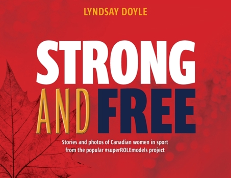 Paperback Strong and Free: Stories and photos of Canadian women in sport from the popular #superROLEmodels project Book