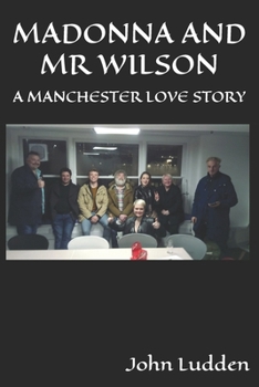 MADONNA AND MR WILSON: A MANCHESTER LOVE STORY