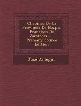 Paperback Chronica de La Provincia de N.S.P.S. Francisco de Zacatecas... - Primary Source Edition [Spanish] Book