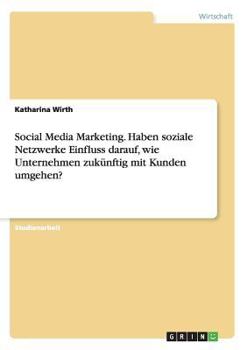 Paperback Social Media Marketing. Haben soziale Netzwerke Einfluss darauf, wie Unternehmen zukünftig mit Kunden umgehen? [German] Book