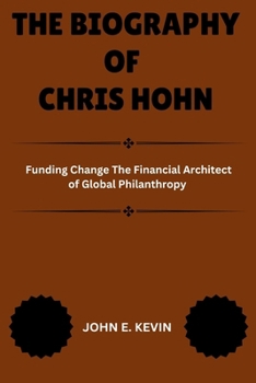 Paperback The Biography of Chris Hohn: Funding Change The Financial Architect of Global Philanthropy Book