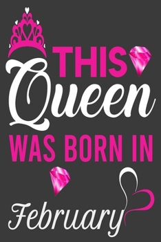 This Queen Was Born In February Birthday Notebook/Journal 6 x 9 120 Pages: Queens Are Born On February Birthday Notebooks