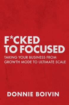 Paperback F*cked to Focused: Taking Your Business From Growth Mode To Ultimate Scale Book