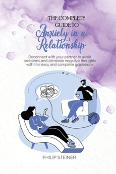 Paperback The complete guide to Anxiety in a Relationship: Reconnect with your partner to avoid problems and eliminate negative thoughts with this easy and comp Book