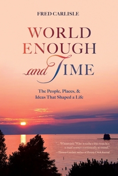 Paperback World Enough and Time: The People, Places, & Ideas That Shaped a Life Book