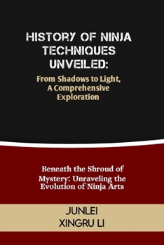 Paperback History of Ninja Techniques Unveiled: From Shadows to Light, A Comprehensive Exploration: Beneath the Shroud of Mystery: Unraveling the Evolution of N Book