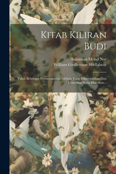 Kitab Kiliran Budi: Yakni Beberapa Perumpamaan Melayu Yang Dikumpulkan Dan Diaturkan Serta Diartikan...