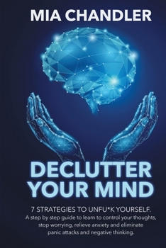Paperback Declutter Your Mind: 7 strategies to unfu*k yourself. A step by step guide to learn to control your thoughts, stop worrying, relieve anxiet Book