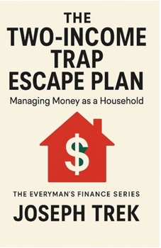 The Two-Income Trap Escape Plan: Managing Money as a Household (The Everyman's Finance Series)