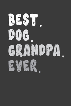 Paperback Best. Dog. Grandpa. Ever.: Perfect Notebook For Dog Lover Grandpa. Cute Cream Paper 6*9 Inch With 100 Pages Notebook For Writing Daily Routine, J Book