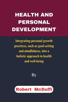 Paperback Health and Personal Development: Integrating personal growth practices, such as goal-setting and mindfulness, into a holistic approach to health and w Book