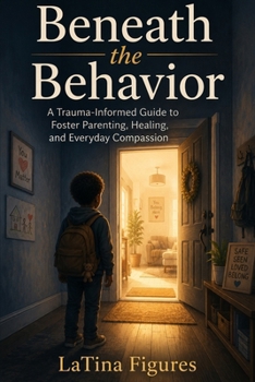 Paperback Beneath the Behavior: A Trauma-Informed Guide to Foster Parenting, Healing, and Everyday Compassion Book