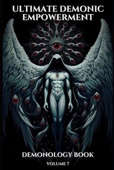 Ultimate Demonic Empowerment Volume 7: A Form of Dark Alchemy (Demonology)