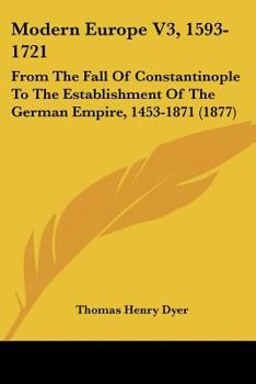 Paperback Modern Europe V3, 1593-1721: From The Fall Of Constantinople To The Establishment Of The German Empire, 1453-1871 (1877) Book