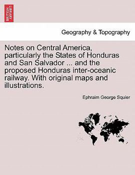 Paperback Notes on Central America, Particularly the States of Honduras and San Salvador ... and the Proposed Honduras Inter-Oceanic Railway. with Original Maps Book