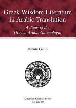 Paperback Greek Wisdom Literature in Arabic Translation: A Study of the Graeco-Arabic Gnomologia Book